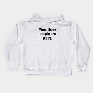 Wow, those people are weird Kids Hoodie